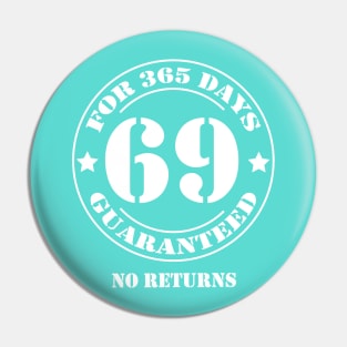 Birthday 69 for 365 Days Guaranteed Pin