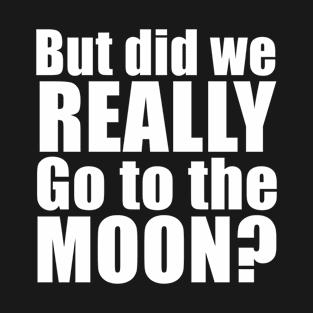 But did we really go to the moon - Moon Landing Questioner T-Shirt