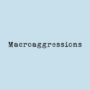 Macroaggressions T-Shirt