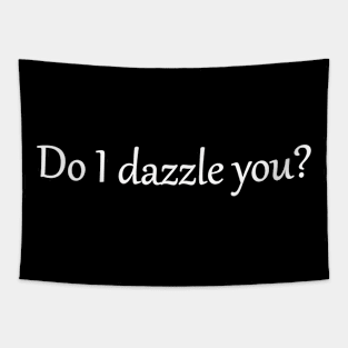 Do I Dazzle you? Tapestry