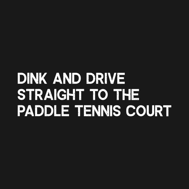 Dink and Drive Straight to the Paddle Tennis Court by trendynoize