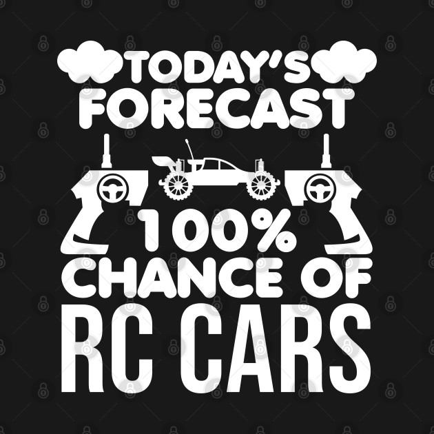Discover Todays Forecast 100% Chance Of Rc Cars Racing Car Games - Rc Cars - T-Shirt