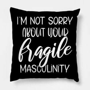 I'm Not Sorry About Your Fragile Masculinity Apparel Pillow