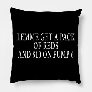 LEMME GET A PACK OF REDS AND $10 ON PUMP 6 Pillow