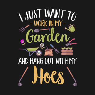 I Just Want To Work In My Garden And Hang Out With My Hoes T-Shirt