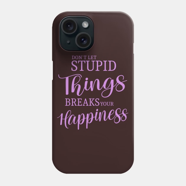 Don’t let stupid things break your happiness quote Phone Case by FlyingWhale369