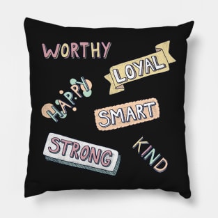 Worthy, Smart, Loyal, Happy, Kind, Strong Pillow