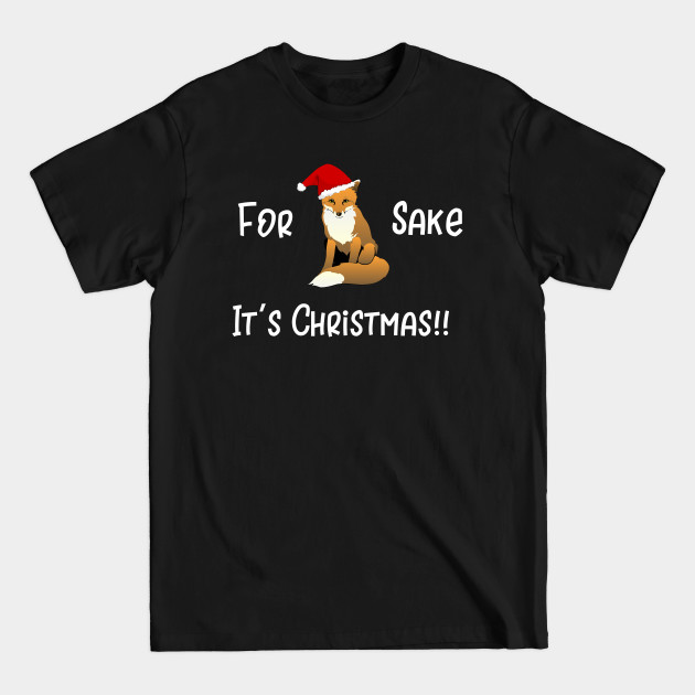 For Fox Sake It's Christmas - For Fox Sake Its Christmas - T-Shirt For Fox Sake It's Christmas - For Fox Sake Its Christmas - T-Shirt