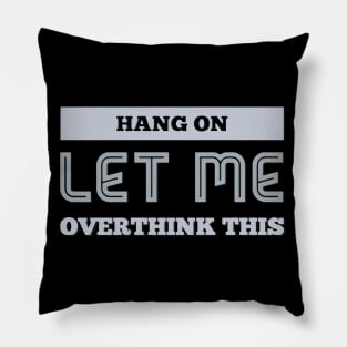 Hang on Let me overthink this Pillow