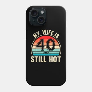 My Wife Is 40 And Still Hot 40 Wife Birthday Husband Phone Case