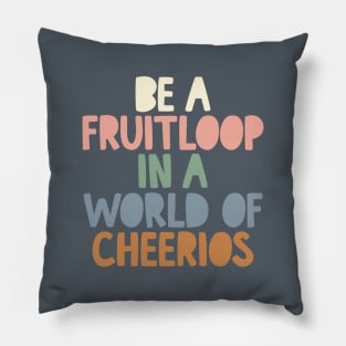 Be a Fruitloop in a World of Cheerios in Grey Peach Green and Blue Pillow