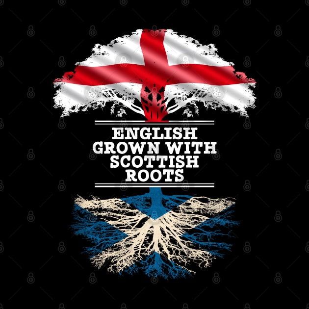 English Grown With Scottish Roots - Gift for Scottish With Roots From Scotland by Country Flags