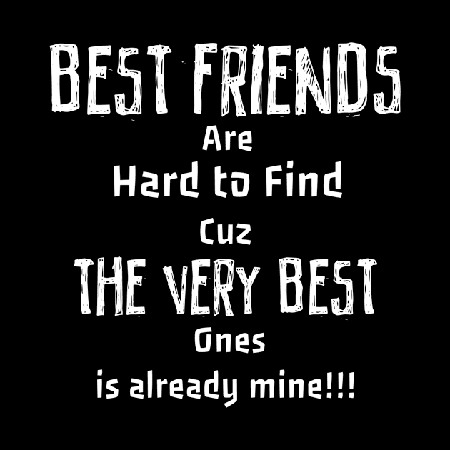 best friends are hard to find cuz the very best ones is already mine!! by ERRAMSHOP