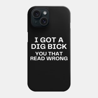 I got a dig bick Phone Case