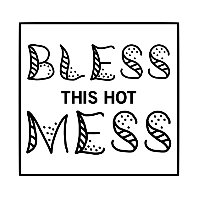 Bless This Hot Mess by VenusDanielle Designs