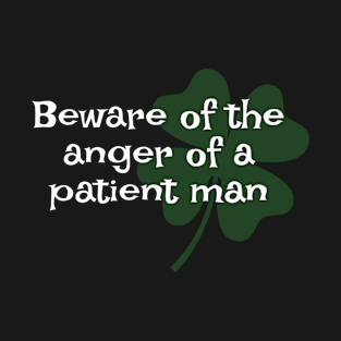 Irish Saying - Beware Of The Anger Of A Patient Man T-Shirt