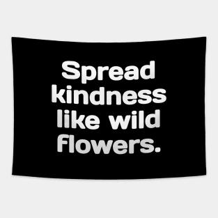 Spread kindness like wild flowers. Tapestry