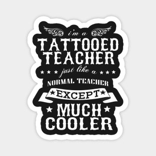 I’M A Tattooed Teacher Just Like A Normal Teacher Except Much Cooler Magnet