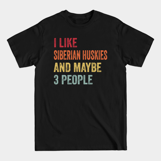 Disover I Like Siberian Huskies & Maybe 3 People Siberian Huskies Lovers Gift - Siberian Huskies - T-Shirt
