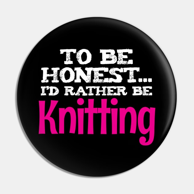 To be honest, I'd rather be Knitting - Funny Knitting Quotes Pin by zeeshirtsandprints