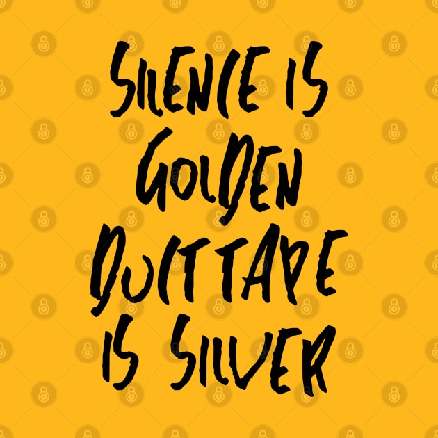 Silence is golden, duct tape is silver by Aldebaran