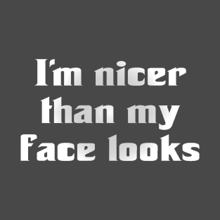I'm Nicer Than My Face Looks (for dark colors) T-Shirt