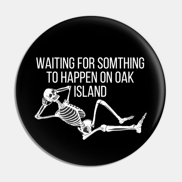 Waiting For Something To Happen On Oak Island Pin by FullOnNostalgia