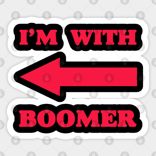 I M With Boomer Baby Boomer Meme Baby Boomers Gen Z Boomer