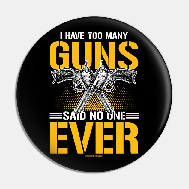 I Have Too Many Guns Said No One Ever Pin by YouthfulGeezer