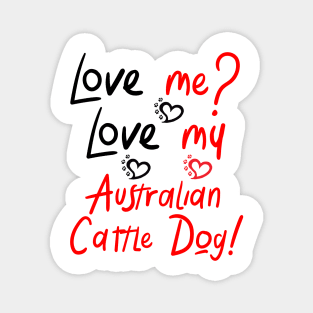 Copy of Love Me Love My Australian Cattle Dog! Especially for Cattle Dog Lovers! Magnet