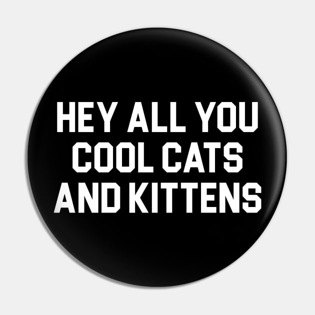 Hey All You Cool Cats And Kittens Pin by TextTees