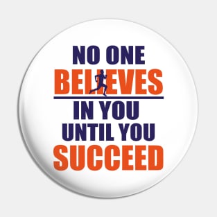 No one believes in you until you succeed Pin