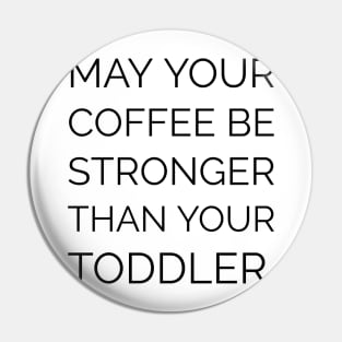 MAY YOUR COFFEE BE STRONGER THAN YOUR TODDLER Pin