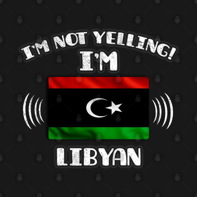 I'm Not Yelling I'm Libyan - Gift for Libyan With Roots From Libya by Country Flags