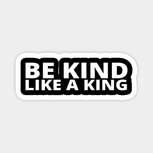 Be Kind Like A King Magnet