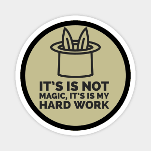 It isn't magic, it's hard work Magnet