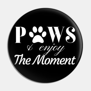 Paws and enjoy the moment Pin