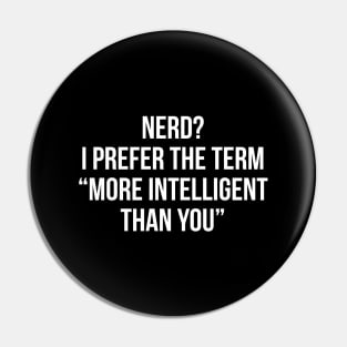 Nerd? I Prefer The Term "More Intelligent than you" Pin