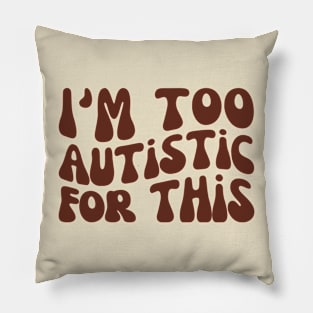 I'm Too Autistic For This, Autism Awareness Day Pillow