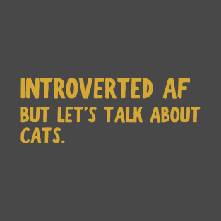 Introverted AF. But lets talk about cats. T-Shirt