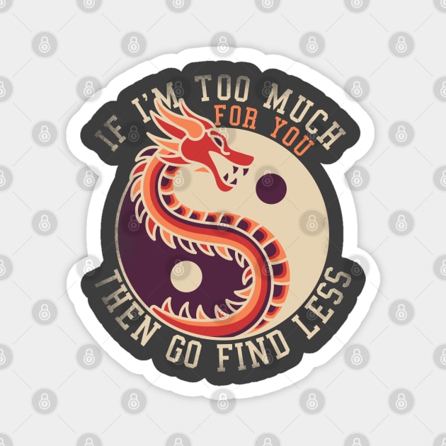 If I'm Too Much Then Go Find Less Funny Dragon Retro Magnet by alcoshirts