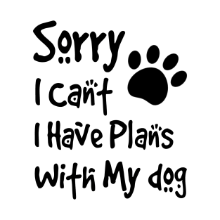 Sorry I Can't  I Have Plans With My Dog T-Shirt