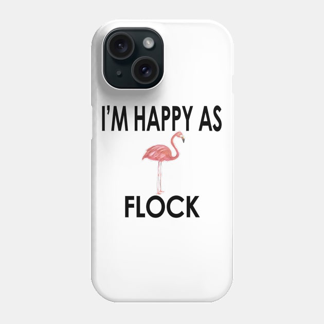 Flamingo, I'm Happy As Flock, Cute & Funny Flamingo Trends Phone Case by NimbleMuse