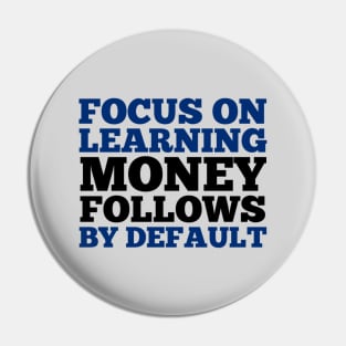 Focus On Learning, Money Follows By Default Pin