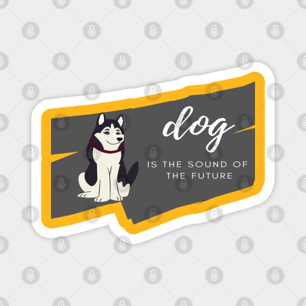 dog is the sound of  the future Magnet by shorshop