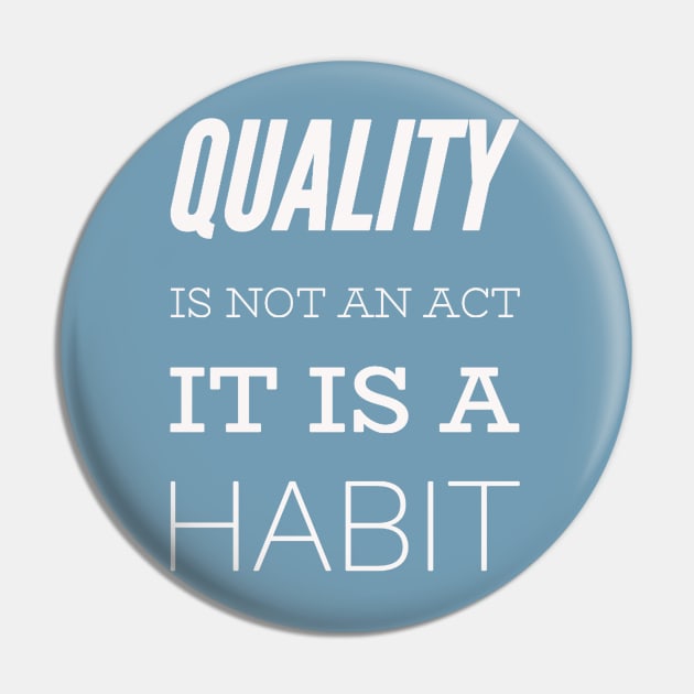 Quality is not an act it is a habit Pin by BoogieCreates