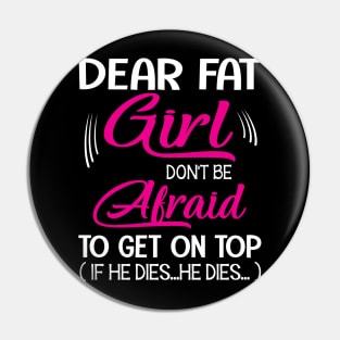 Dear Fat Girl Don't Be Afraid To Get On Top If He Dies He Dies Summer Holidays Christmas In July Pin