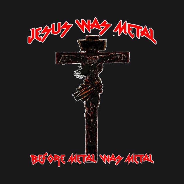 JESUS WAS METAL Jesusmetal TShirt TeePublic
