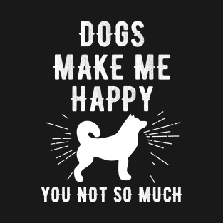 Dogs Make Me Happy You Not so much T-Shirt