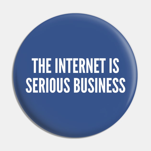 The Internet Is Serious Business - Funny Joke Statement humor Slogan Quotes Saying Pin by sillyslogans